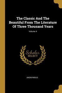 THE CLASSIC AND THE BEAUTIFUL FROM THE LITERATURE OF THREE THOUSAND YEARS; VOLUM