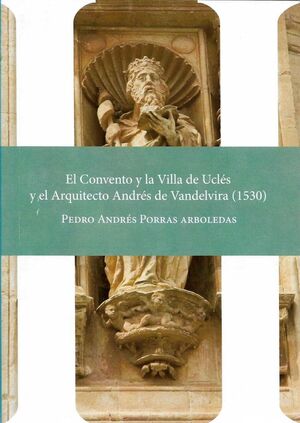 EL CONVENTO Y LA VILLA DE UCLES Y EL ARQUITECTO ANDRES DE VANDELVIRA 1530