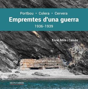 EMPREMTES D'UNA GUERRA. PORTBOU-COLERA-CERVERA. 1936-1939