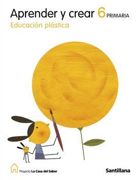 EDUCACION PLASTICA APRENDER Y CREAR 6 PRIMARIA LA CASA DEL SABER