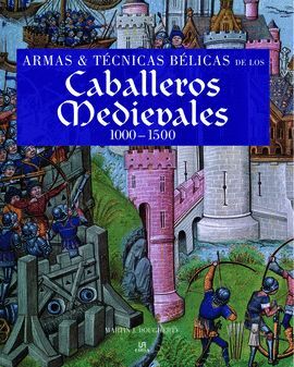ARMAS Y TÉCNICAS BÉLICAS DE LOS CABALLEROS MEDIEVALES 1000-1500